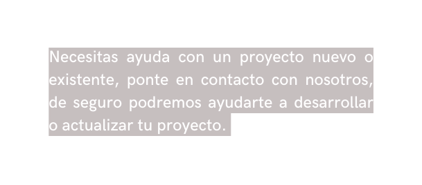 Necesitas ayuda con un proyecto nuevo o existente ponte en contacto con nosotros de seguro podremos ayudarte a desarrollar o actualizar tu proyecto
